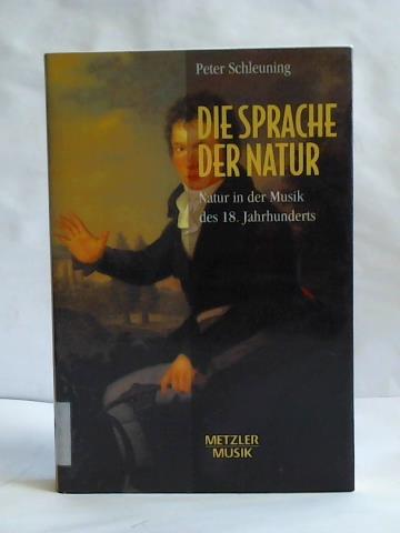 Die Sprache der Natur. Natur in der Musik des 18.Jahrhunderts - Schleuning, Peter