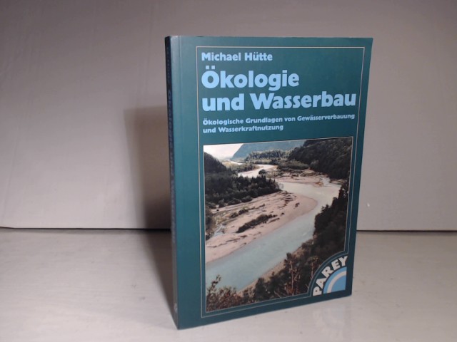 Ökologie und Wasserbau. Ökologische Grundlagen von Gewässerverbauung und Wasserkraftnutzung. - Hütte, Michael