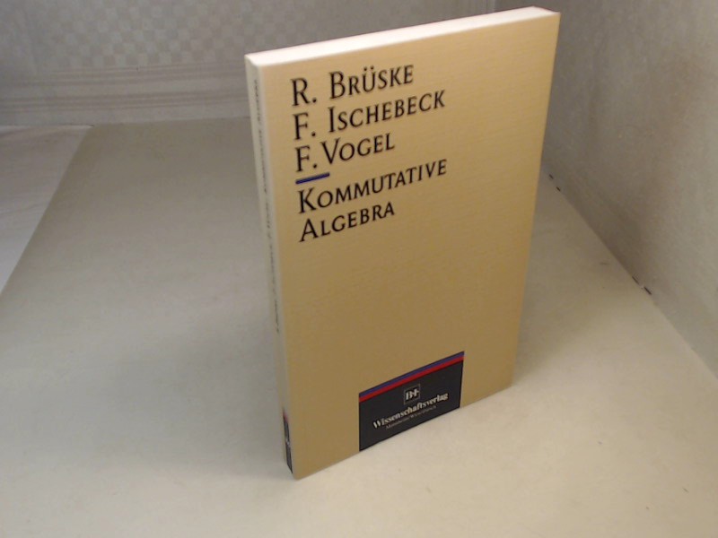 Kommutative Algebra. - Brüske, Rainer, Friedrich Ischebeck und Ferdinand Vogel