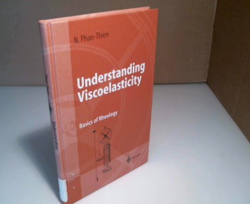 Understanding Viscoelasticity. Basics of Rheology. (= Advanced texts in physics Physics and astronomy online library). - Phan-Thien, Nhan