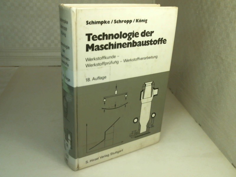 Technologie der Maschinenbaustoffe. Werkstoffkunde, Werkstoffprüfung, Werkstoffverarbeitung. - Schimpke, P., Schropp, H., König, R.