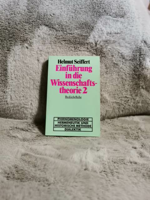 Seiffert, Helmut: Einführung in die Wissenschaftstheorie; Teil: Bd. 2., Geisteswissenschaftliche Methoden : Phänomenologie - Hermeneutik und historische Methode - Dialektik. Beck`sche Reihe ; 61 - Seiffert, Helmut