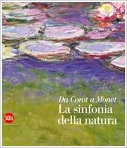 La sinfonia della natura. Da Corot a Monet. - Catalogo della Mostra