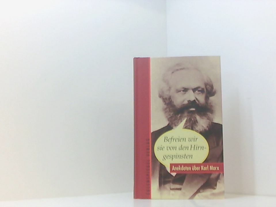 Befreien wir sie von den Hirngespinsten: Anekdoten über Karl Marx Anekdoten über Karl Marx - Margarete Drachenberg
