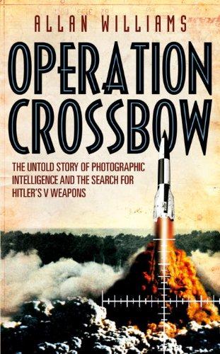 Operation Crossbow: The Untold Story of Photographic Intelligence and the Search for Hitler's V Weapons - Williams, Allan