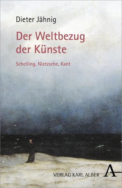 Der Weltbezug der Künste: Schelling, Nietzsche, Kant : Schelling, Nietzsche, Kant - Dieter Jähnig