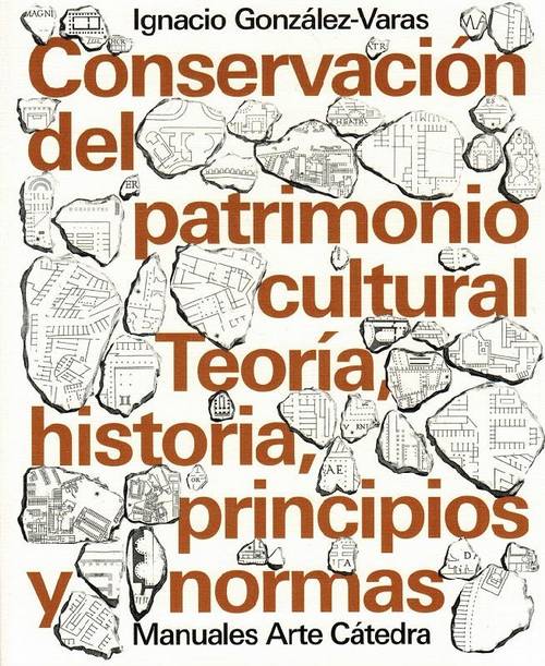 Conservación del patrimonio cultural. Teoría, historia, principios y normas. - González-Varas, Ignacio