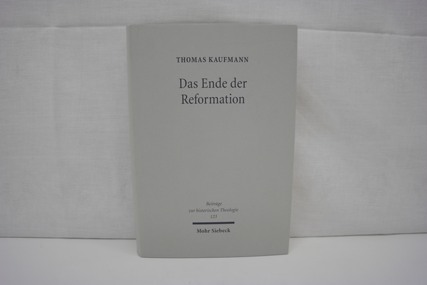 Das Ende der Reformation: Magdeburgs 'Herrgotts Kanzlei' (1548-1551/2) (= Beiträge zur historischen Theologie, Band 123) - Kaufmann, Thomas