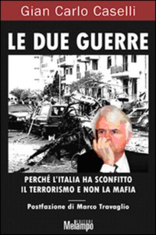Le Due Guerre. Perche L'italia Ha Sconfitto Il Terrorismo E Non La Mafia - Gian Carlo Caselli