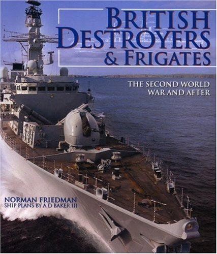 British Destroyers & Frigates: The Second World War and After - Norman Friedman