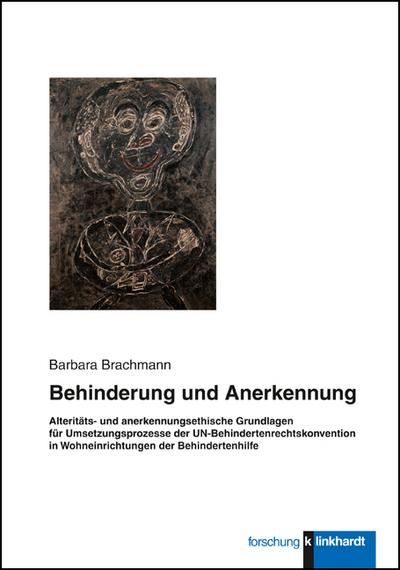 Behinderung und Anerkennung : Alteritäts- und anerkennungsethische Grundlagen für Umsetzungsprozesse der UN-Behindertenrechtskonvention in Wohneinrichtungen der Behindertenhilfe - Barbara Brachmann