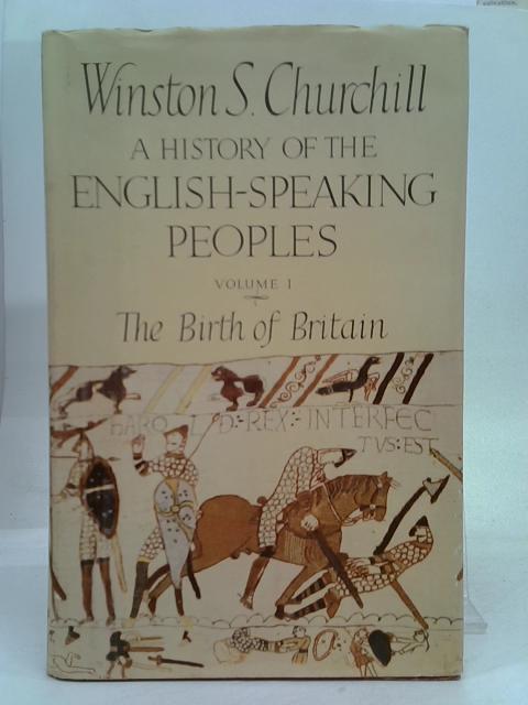 A History of the English-Speaking Peoples Volume I The Birth of Britain - Churchill