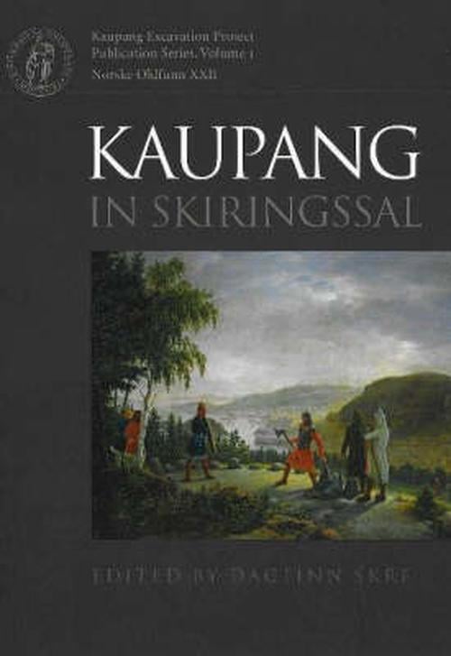 Kaupang in Skiringssal: Excavation and Surveys at Kaupang and Huseby, 1998-2003. Background and Results (Hardcover) - Dagfinn Skre