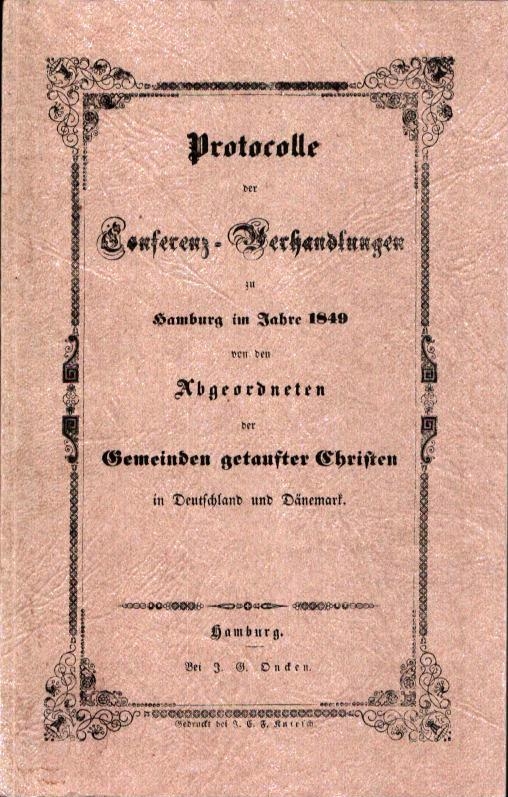 Protocolle der Conferenz-Verhandlungen zu Hamburg im Januar 1849 von den Abgeordneten der Gemeinden Getaufter Christen in Deutschland und Dänemark. (REPRINT d. Ausg. Hamburg, Oncken, 1849 aus Anlass d. Theologischen Woche 1982).