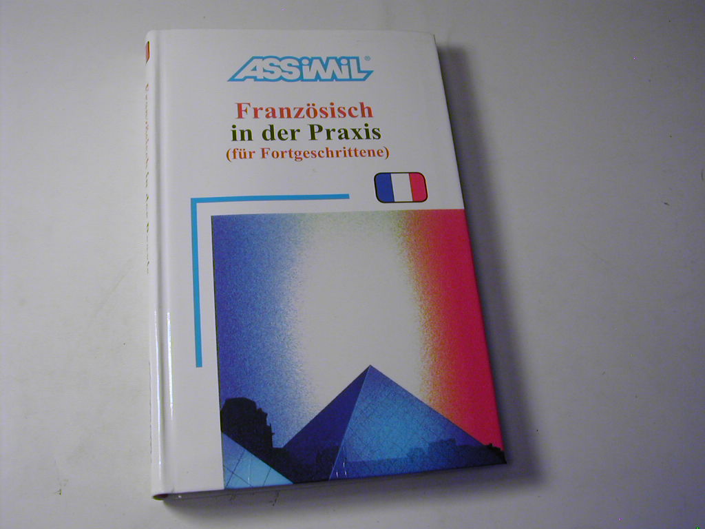 ASSIMIL - Französisch in der Praxis : (für Fortgeschrittene) - Anthony Bulger & Jean-Loup Cherel