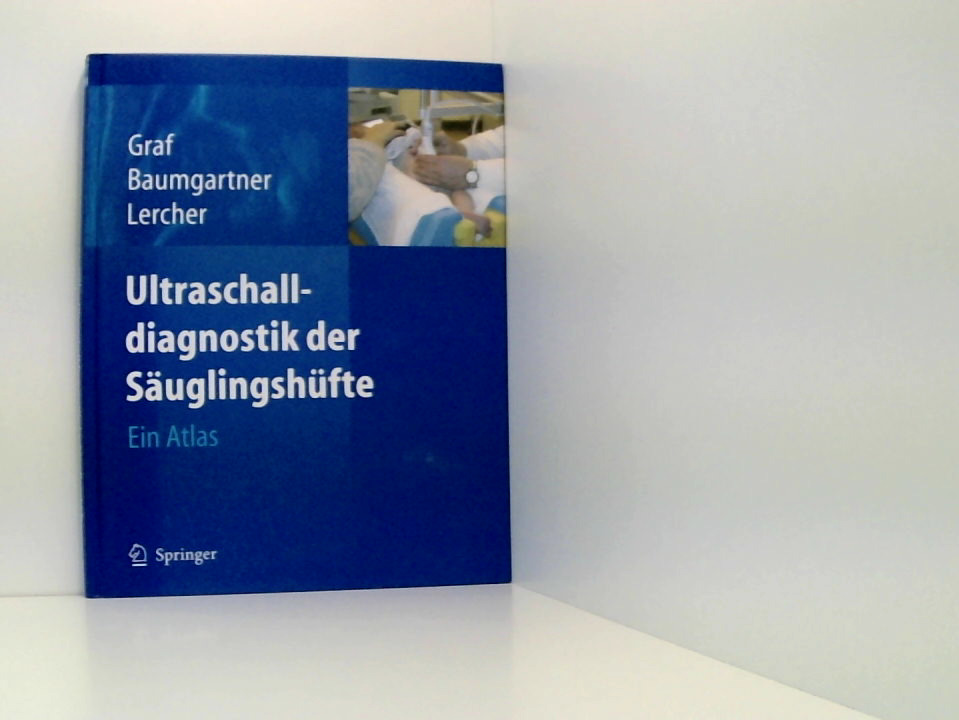 Ultraschalldiagnostik der Säuglingshüfte: Ein Atlas ein Atlas - Baumgartner, F., R. Graf und K. Lercher
