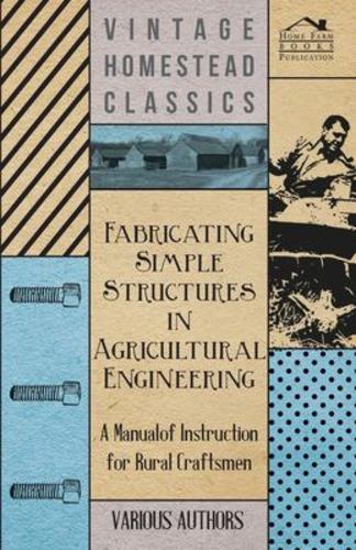 Fabricating Simple Structures in Agricultural Engineering - A Manual of Instruction for Rural Craftsmen [Soft Cover ] - Various