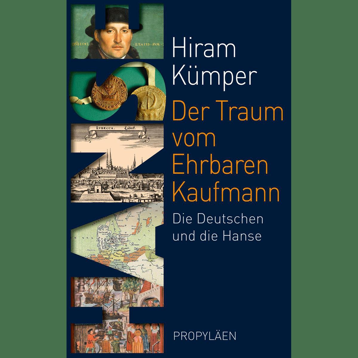 Der Traum vom Ehrbaren Kaufmann: Die Deutschen und die Hanse - Hiram Kümper