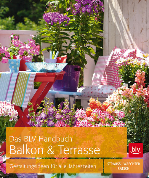 Das BLV-Handbuch Balkon und Terrasse Gestaltungsideen für alle Jahreszeiten - Strauß, Friedrich, Tanja Ratsch und Dorothee Waechter