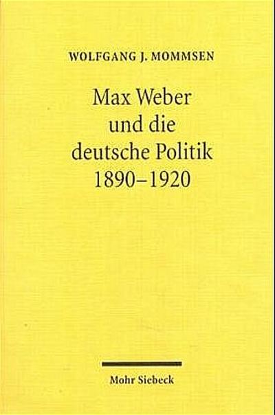 Max Weber und die deutsche Politik 1890-1920 - Mommsen, Wolfgang J.