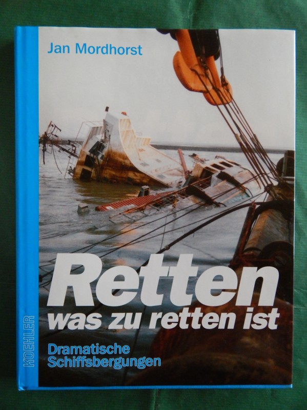 Retten was zu retten ist - Dramatische Schiffsbergungen - Mordhorst, Jan