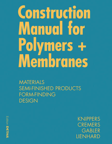 Construction Manual for Polymers + Membranes: Materials, Semi-finished Products, Form Finding, Design (DETAIL Construction Manuals) - Cremers, Jan, Jan Knippers Markus Gabler u. a.