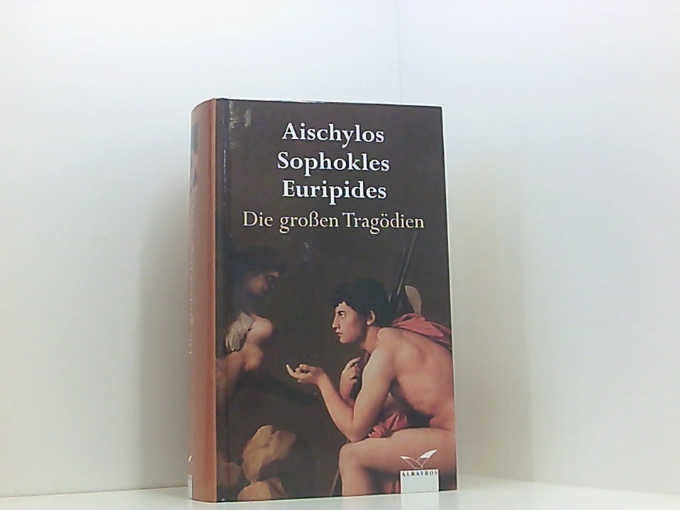 Die grossen Tragödien: Aischylos, Sophokles, Euripides Aischylos ; Sophokles ; Euripides. Aus dem Griech. übertr. von: J. G. Droysen (Aischylos) . Hrsg. von Wolf Hartmut Friedrich. Anm. von Klaus Ries - Sophokles Aischylos und Euripides