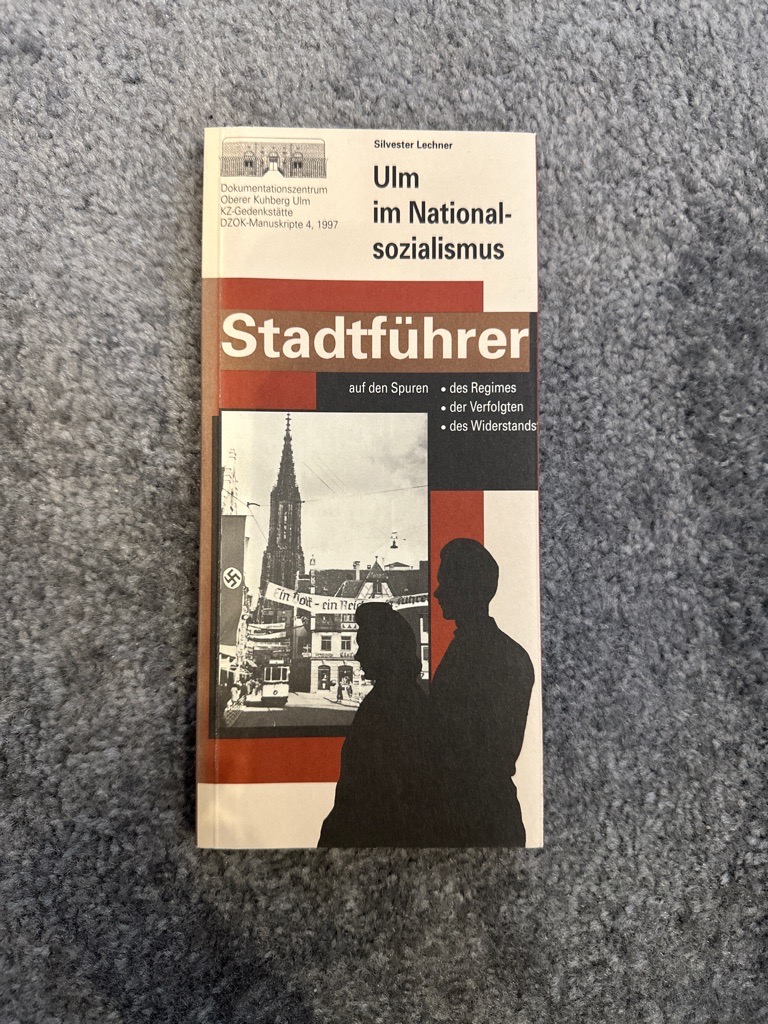 Ulm im Nationalsozialismus: Stadtführer auf den Spuren des Regimes, der Verfolgten, des Widerstands - Lechner, Silvester