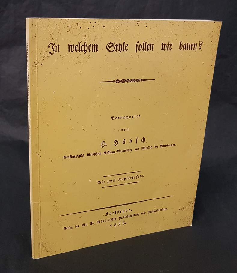 In welchem Style sollen wir bauen? Mit zwei Kupfertafeln. Nachdruck der Ausgabe 1828 mit einem Nachwort von Wulf Schirmer. - Hübsch, Heinrich