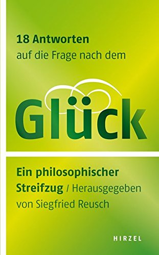 18 Antworten auf die Frage nach dem Glück : ein philosophischer Streifzug. hrsg. von Siegfried Reusch - Reusch, Siegfried (Herausgeber)