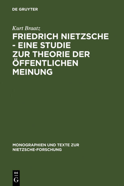 Friedrich Nietzsche - Eine Studie zur Theorie der öffentlichen Meinung. (=Monographien und Texte zur Nietzsche-Forschung ; Bd. 18). - Braatz, Kurt