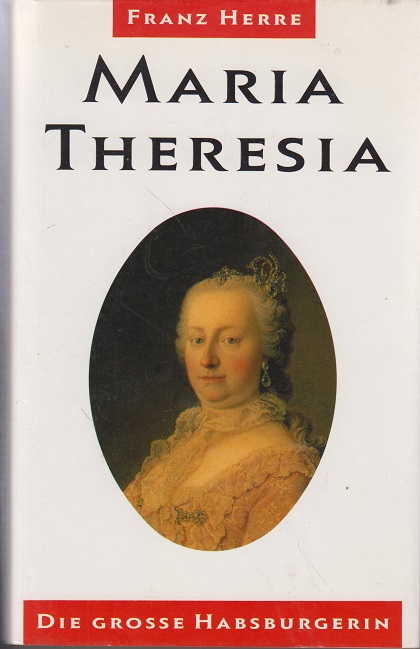 Maria Theresia : die grosse Habsburgerin. - Herre, Franz