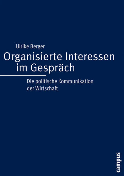 Organisierte Interessen im Gespräch: Die politische Kommunikation der Wirtschaft - Berger, Ulrike