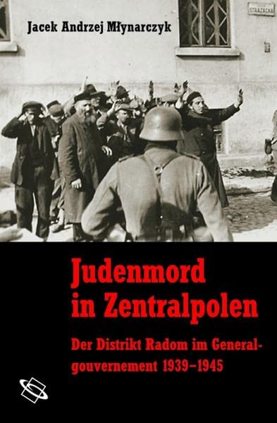 Judenmord in Zentralpolen. Der Distrikt Radom im Generalgouvernement 1939-1945 - Mlynarczyk, Jacek A