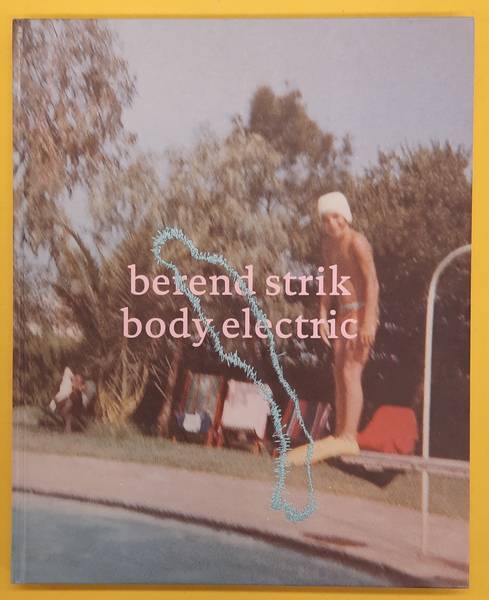 Berend Strik body electric. Essay Sven Lütticken. - STRIK, BEREND - SVEN LÜTTICKEN [ESSAY].