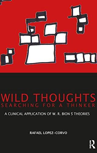 Wild Thoughts Searching for a Thinker: A Clinical Application of W.R. Bion's Theories - Rafael Lopez-Corvo