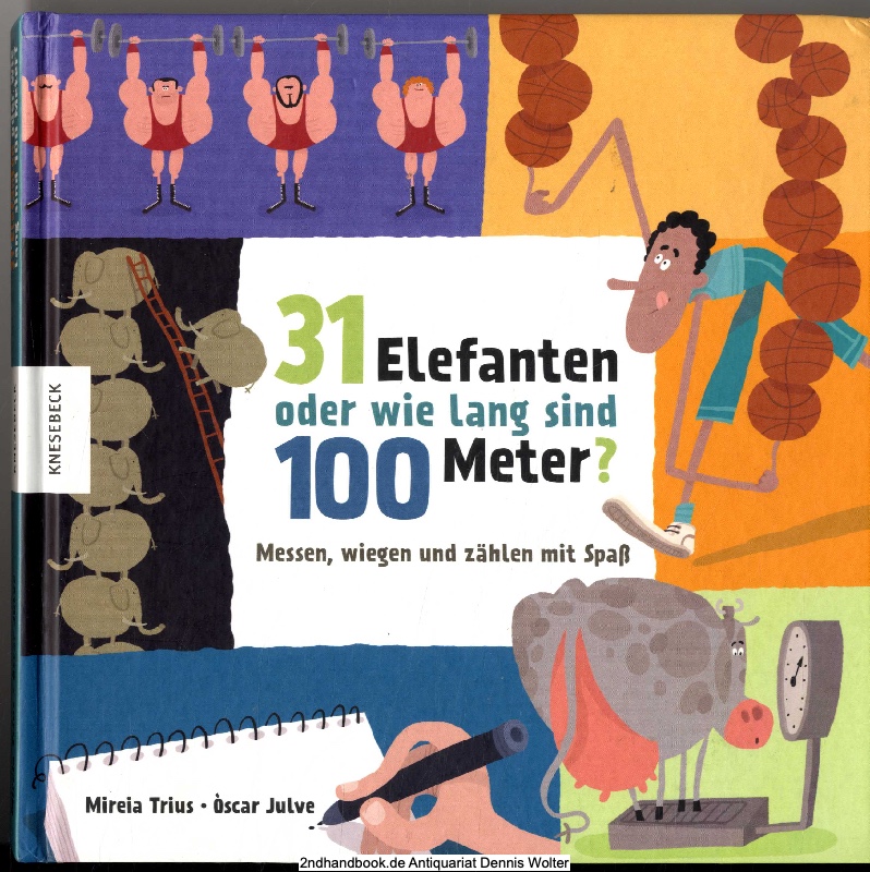 31 Elefanten oder wie lang sind 100 Meter? : messen, wiegen und zählen mit Spaß - Mireia Trius ; Oscar Julve. [Übers. aus dem Span.: Ana Maria Montfort]