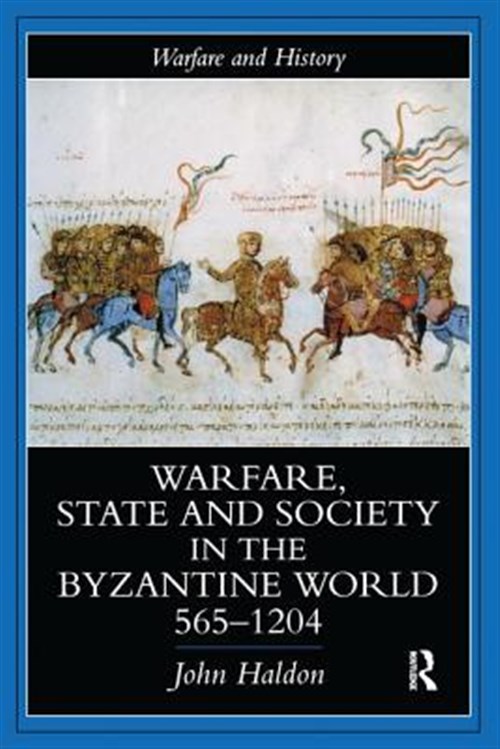 Warfare, State and Society in the Byzantine World 565-1204 - Haldon, John
