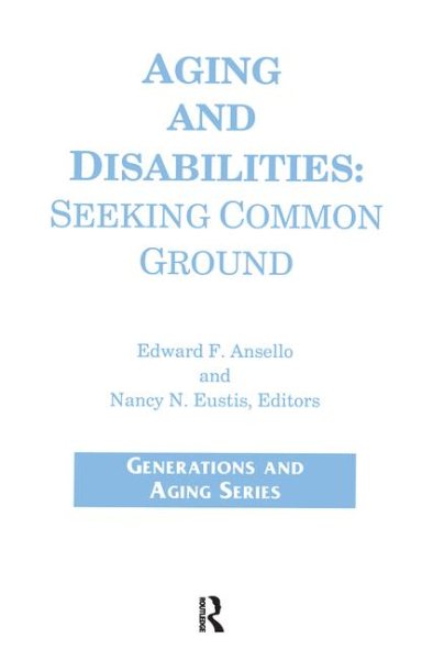 Aging and Disabilities : Seeking Common Ground - Ansello, Edward F. (EDT); Eustis, Nancy N. (EDT)