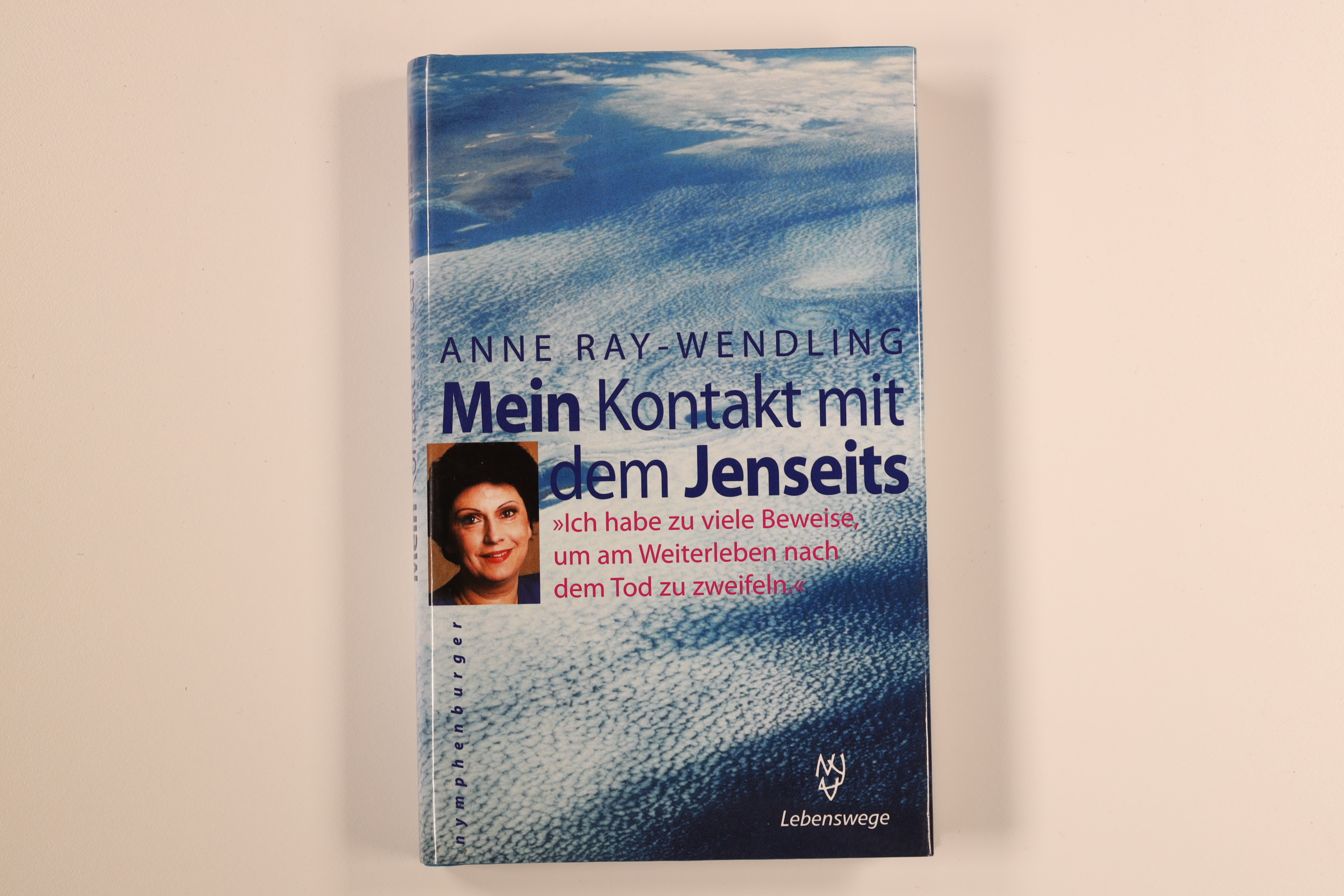 MEIN KONTAKT MIT DEM JENSEITS: ICH HABE ZU VIELE BEWEISE, UM AM WEITERLEBEN NACH DEM TOD ZU ZWEIFELN. - Ray-Wendling, Anne