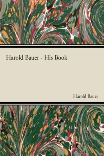 Harold Bauer - His Book [Hardcover ] - Bauer, Harold