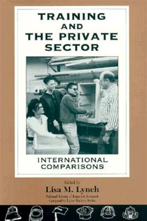 Training and the Private Sector : International Comparisons - Lynch, Lisa M. (EDT)