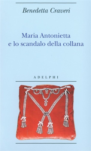 Maria Antonietta e lo scandalo della collana. - Craveri, Benedetta.