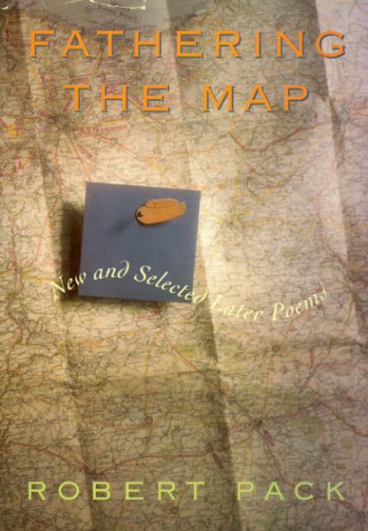 Fathering the Map : New and Selected Later Poems - Pack, Robert