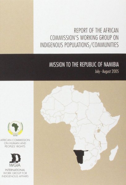 Reports of the African Commission's Working Group on Indigenous Populations/Communities : Mission to the Republic of Namibia, 26 July-5 August, 2005 - Not Available (na), Not Available (na)