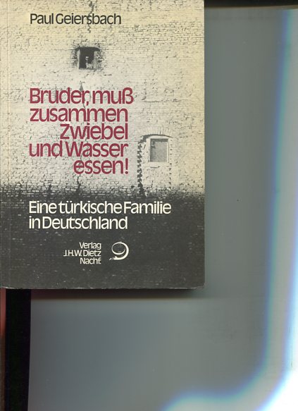 Bruder, muss zusammen Zwiebel und Wasser essen !. Eine türkisch Familie in Deutschland. - Geiersbach, Paul