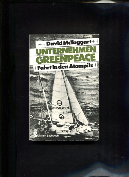 Unternehmen Greenpeace Fahrt in den Atompilz Ullstein-Buch ; Nr. 34042 : Ullstein-Sachbuch 30 Auflage - McTaggart, David Fraser