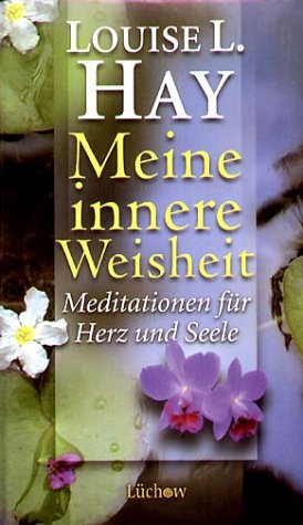 Meine innere Weisheit. Meditationen für Herz und Seele. Aus dem Amerikan. übers. von Frances Maffey und Heinrich Hauck. Bearb. von Wolfgang Höhn - Hay, Louise L.