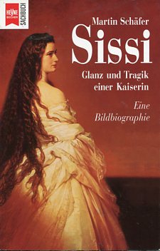 Sissi Glanz und Tragik einer Kaiserin. Eine Bildbiographie Heyne Sachbuch 430. - Schäfer, Martin