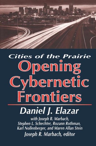 Opening Cybernetic Frontiers : Cities of the Prairie - Elazar, Daniel J.; Marbach, Joseph R.; Schechter, Stephen L.; Rothman, Rozann; Nollenberger, Karl; Stein, Maren Allan; Marbach, Joseph R. (EDT)